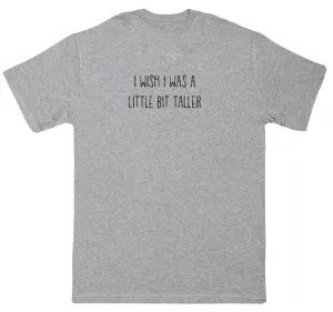 I Wish I Was A Little Bit Taller - Huge Oversized Comfy Original T-Shirt
