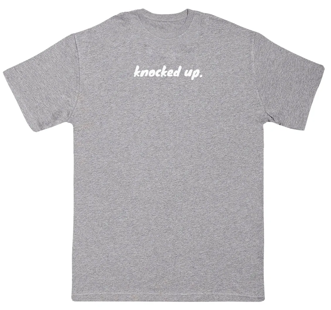 Knocked Up. - Huge Oversized Comfy Original T-Shirt
