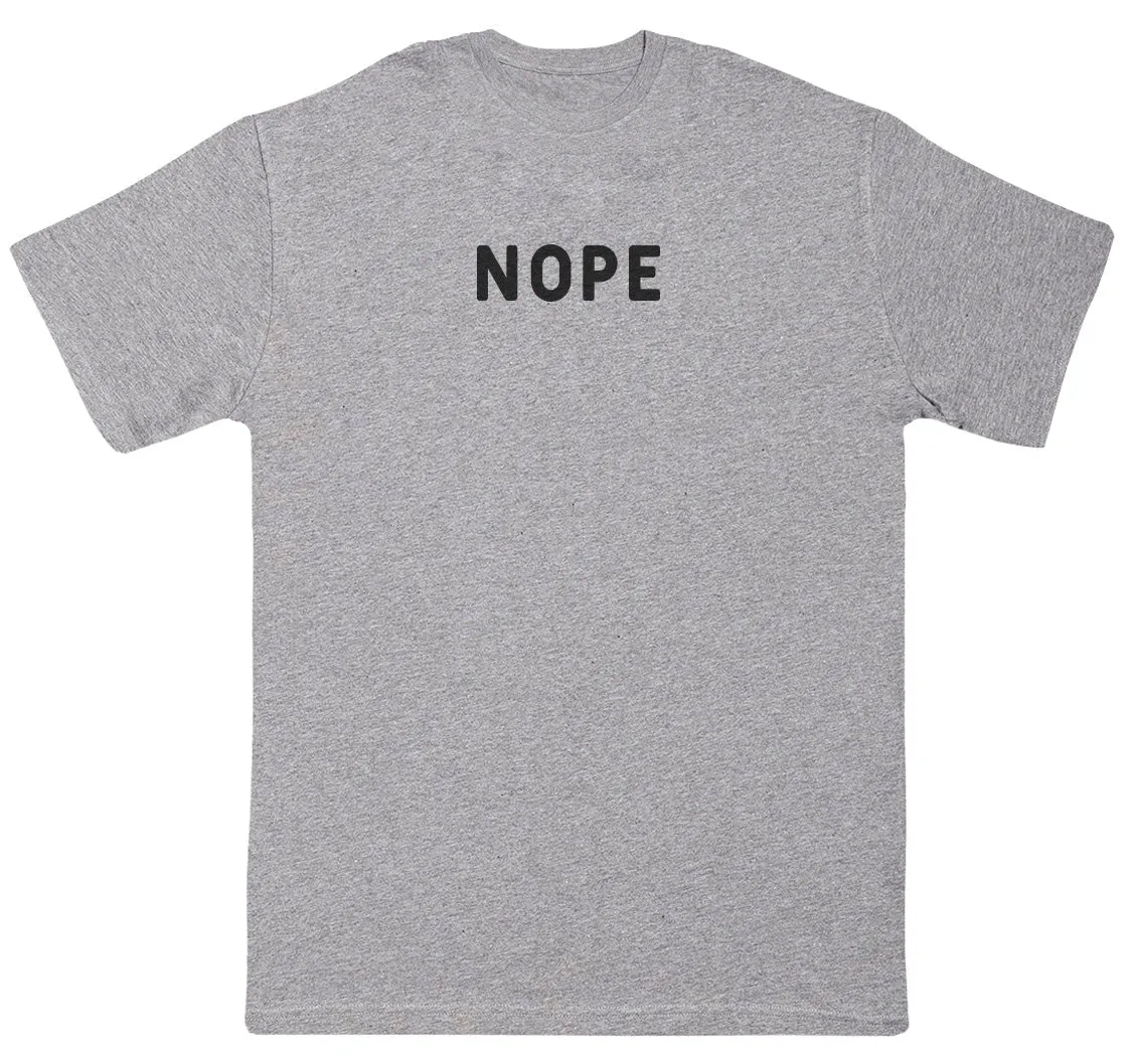Nope - New Style Huge Comfy T-Shirt